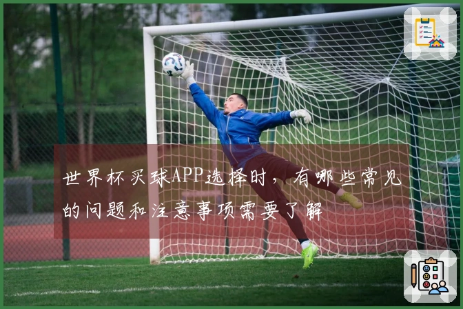 世界杯买球APP选择时，有哪些常见的问题和注意事项需要了解